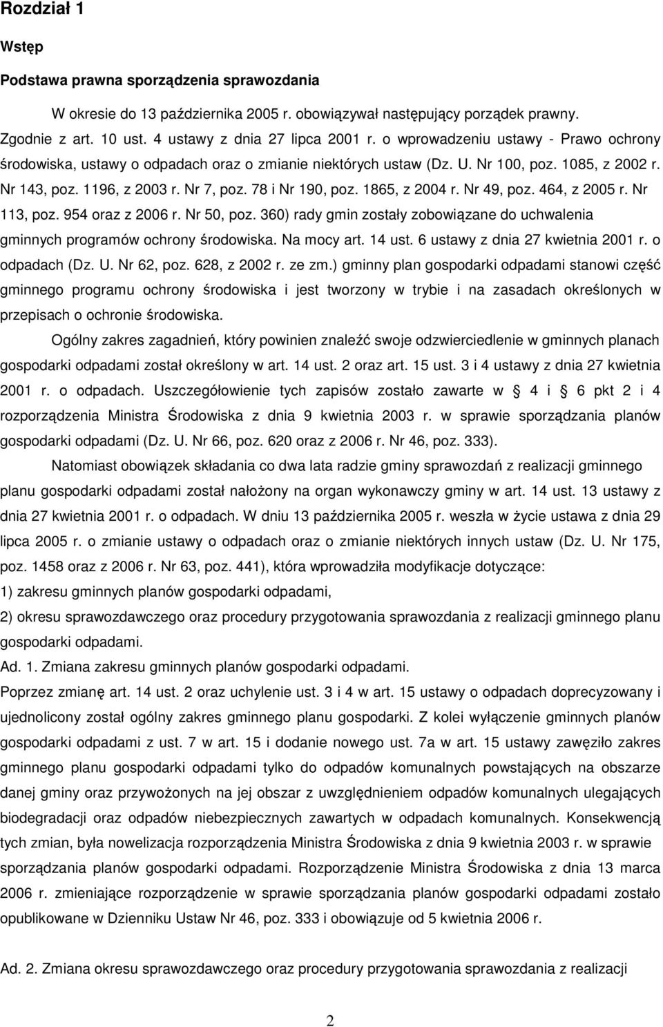 1865, z 2004 r. Nr 49, poz. 464, z 2005 r. Nr 113, poz. 954 oraz z 2006 r. Nr 50, poz. 360) rady gmin zostały zobowiązane do uchwalenia gminnych programów ochrony środowiska. Na mocy art. 14 ust.