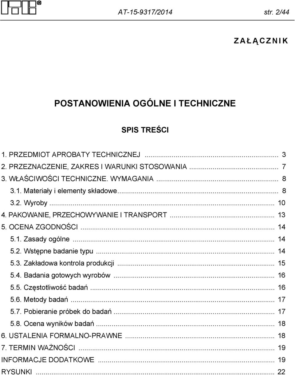 .. 14 5.2. Wstępne badanie typu... 14 5.3. Zakładowa kontrola produkcji... 15 5.4. Badania gotowych wyrobów... 16 5.5. Częstotliwość badań... 16 5.6. Metody badań... 17 