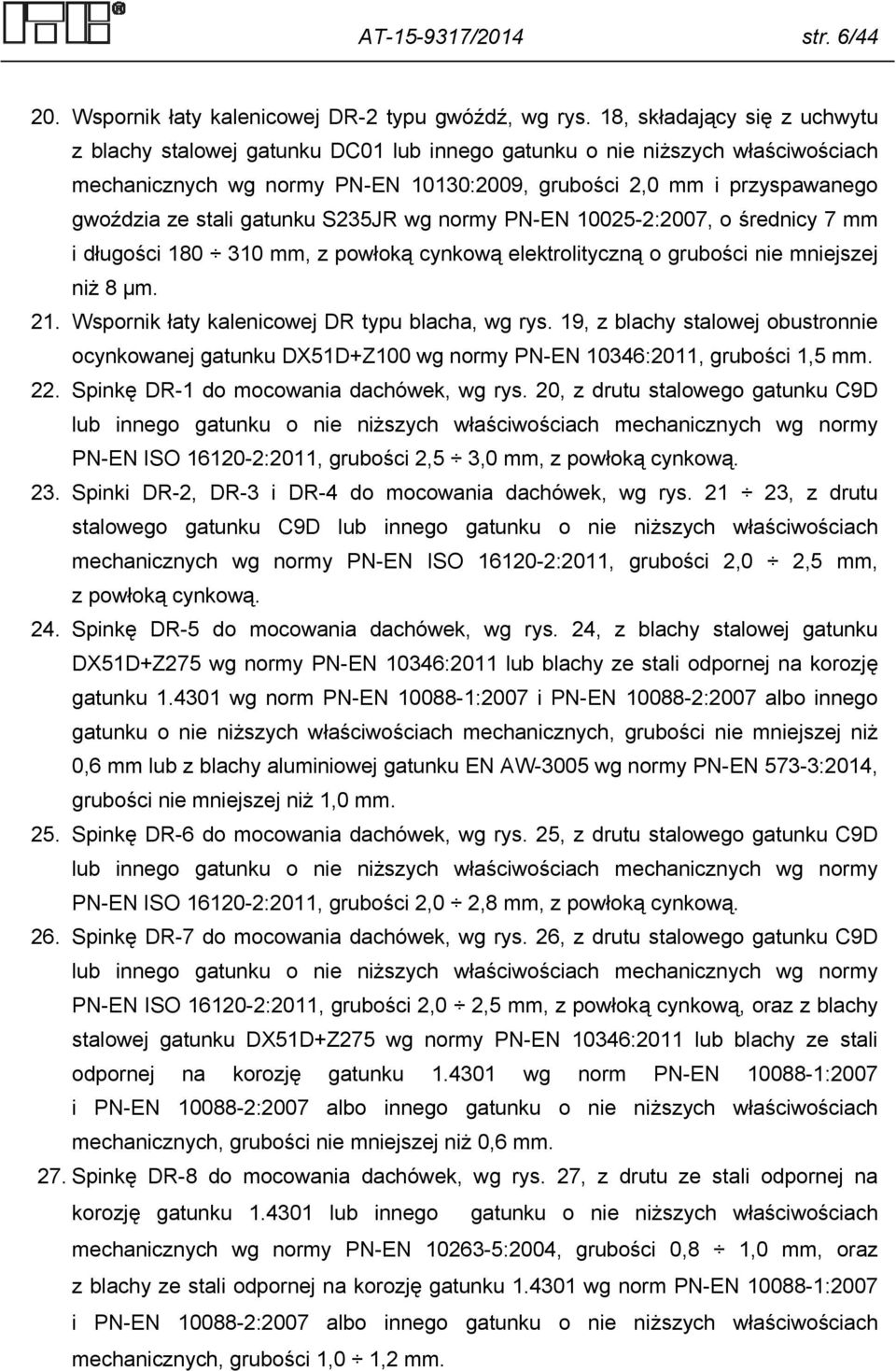 gatunku S235JR wg normy PN-EN 10025-2:2007, o średnicy 7 mm i długości 180 310 mm, z powłoką cynkową elektrolityczną o grubości nie mniejszej niż 8 μm. 21.