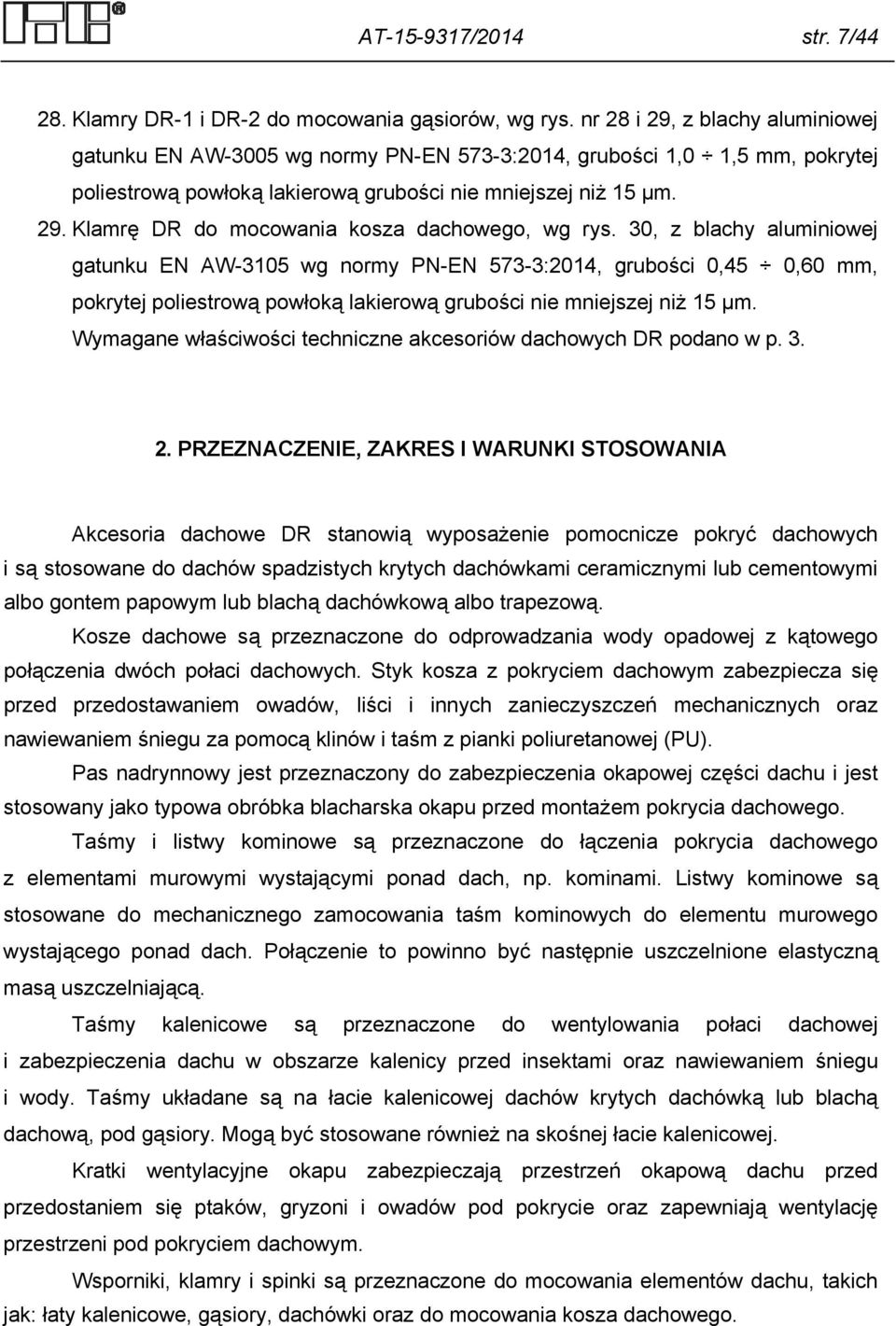 30, z blachy aluminiowej gatunku EN AW-3105 wg normy PN-EN 573-3:2014, grubości 0,45 0,60 mm, pokrytej poliestrową powłoką lakierową grubości nie mniejszej niż 15 μm.