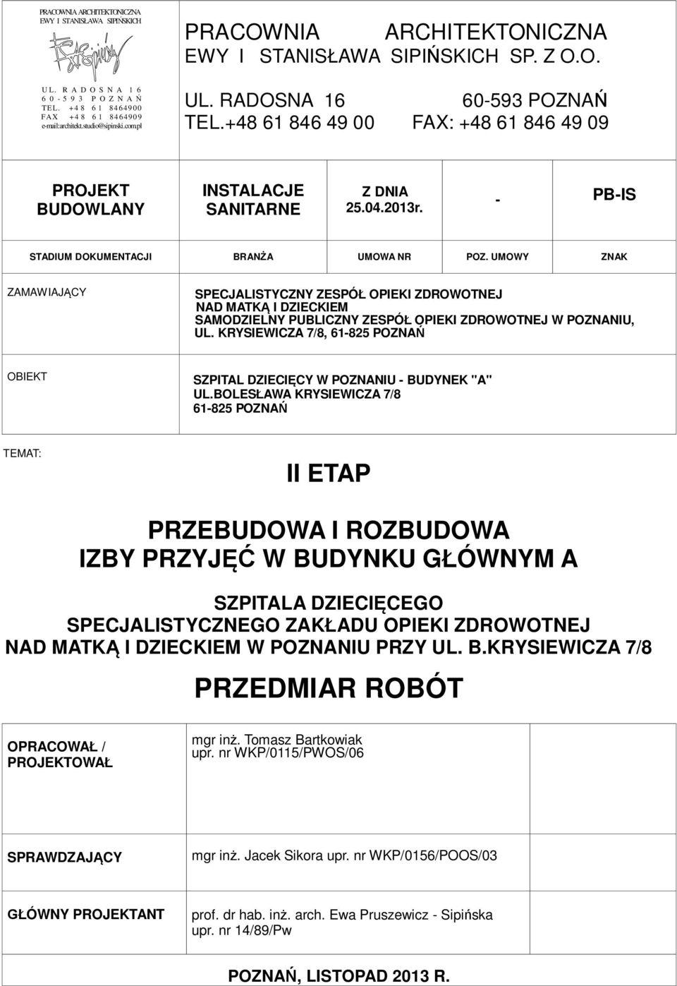 +48 61 846 49 00 FAX: +48 61 846 49 09 PROJEKT BUDOWLANY INALACJE SANITARNE Z DNIA 25.04.2013r. - PB-IS ADIUM DOKUMENTACJI BRANŻA UMOWA NR POZ.