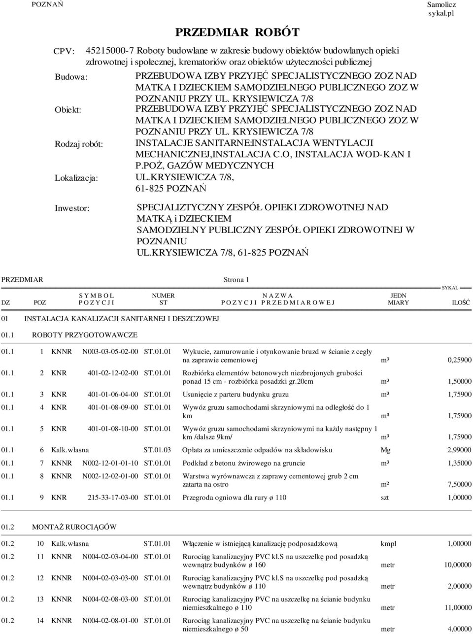 PRZYJĘĆ SPECJALIYCZNEGO ZOZ NAD Obiekt: PRZEBUDOWA IZBY PRZYJĘĆ SPECJALIYCZNEGO ZOZ NAD Rodzaj robót: INALACJE SANITARNE:INALACJA WENTYLACJI MECHANICZNEJ,INALACJA C.O, INALACJA WOD-KAN I P.