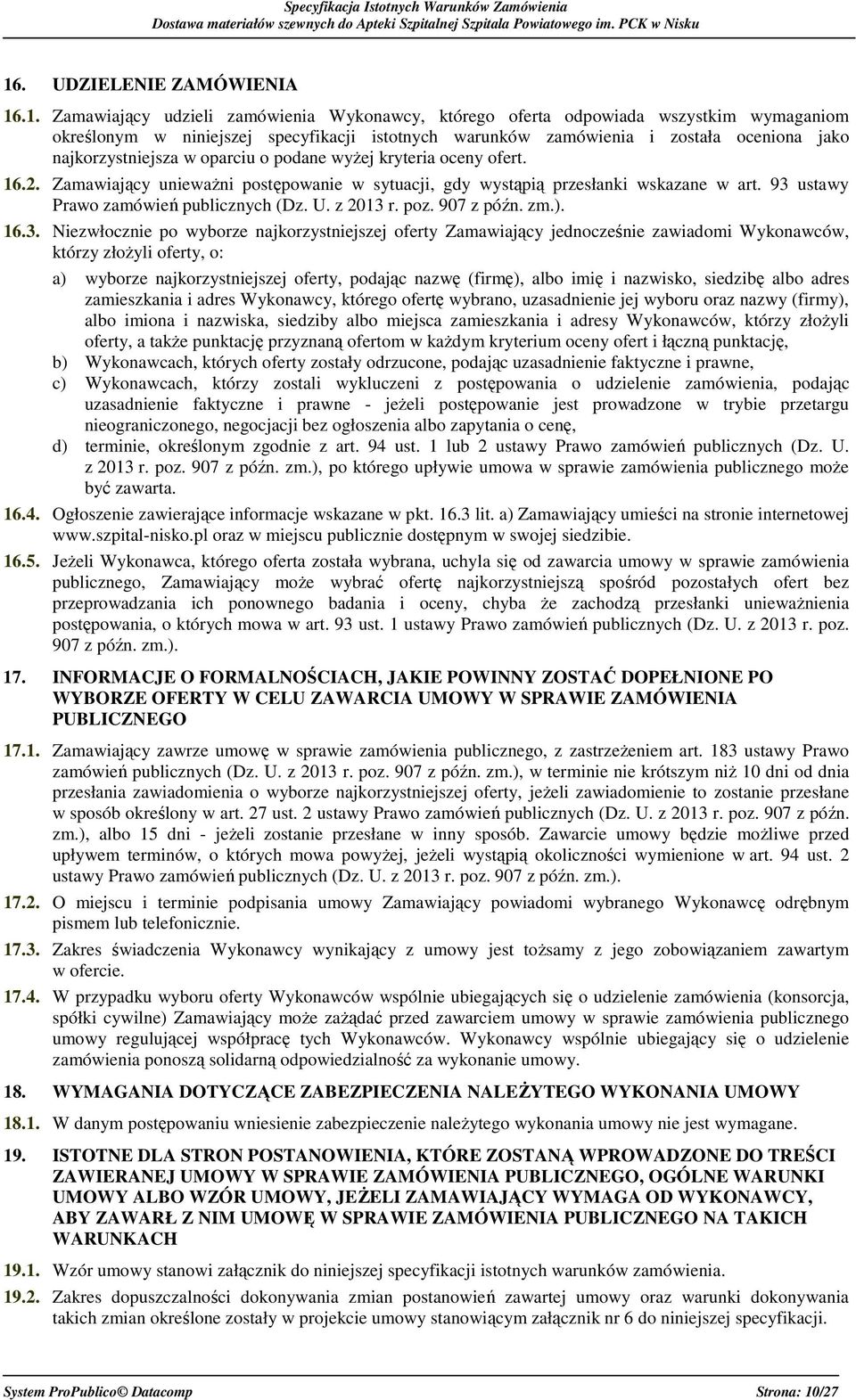 93 ustawy Prawo zamówień publicznych (Dz. U. z 2013 r. poz. 907 z późn. zm.). 16.3. Niezwłocznie po wyborze najkorzystniejszej oferty Zamawiający jednocześnie zawiadomi Wykonawców, którzy złożyli