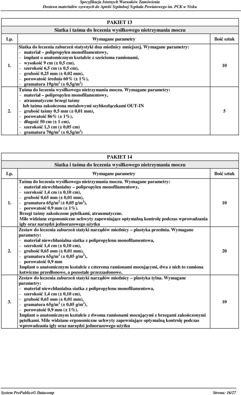 0,02 mm), - porowatość średnia 60% (± 1%), - gramatura 19g/m 2 (± 0,5g/m 2 ) Taśma do leczenia wysiłkowego nietrzymania moczu.