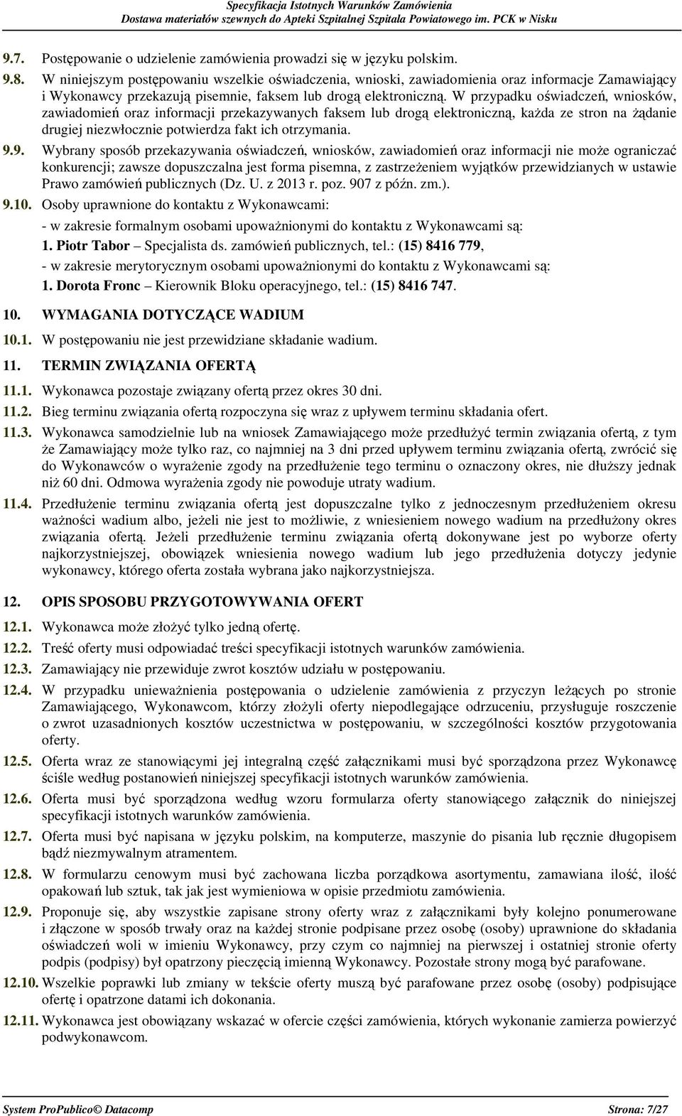 W przypadku oświadczeń, wniosków, zawiadomień oraz informacji przekazywanych faksem lub drogą elektroniczną, każda ze stron na żądanie drugiej niezwłocznie potwierdza fakt ich otrzymania. 9.