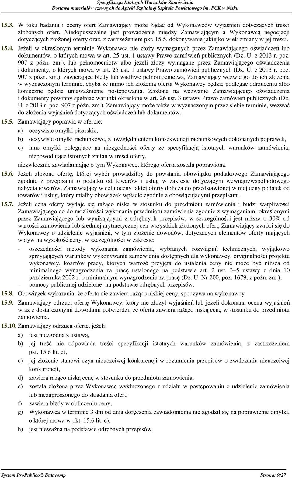 Jeżeli w określonym terminie Wykonawca nie złoży wymaganych przez Zamawiającego oświadczeń lub dokumentów, o których mowa w art. 25 ust. 1 ustawy Prawo zamówień publicznych (Dz. U. z 2013 r. poz.