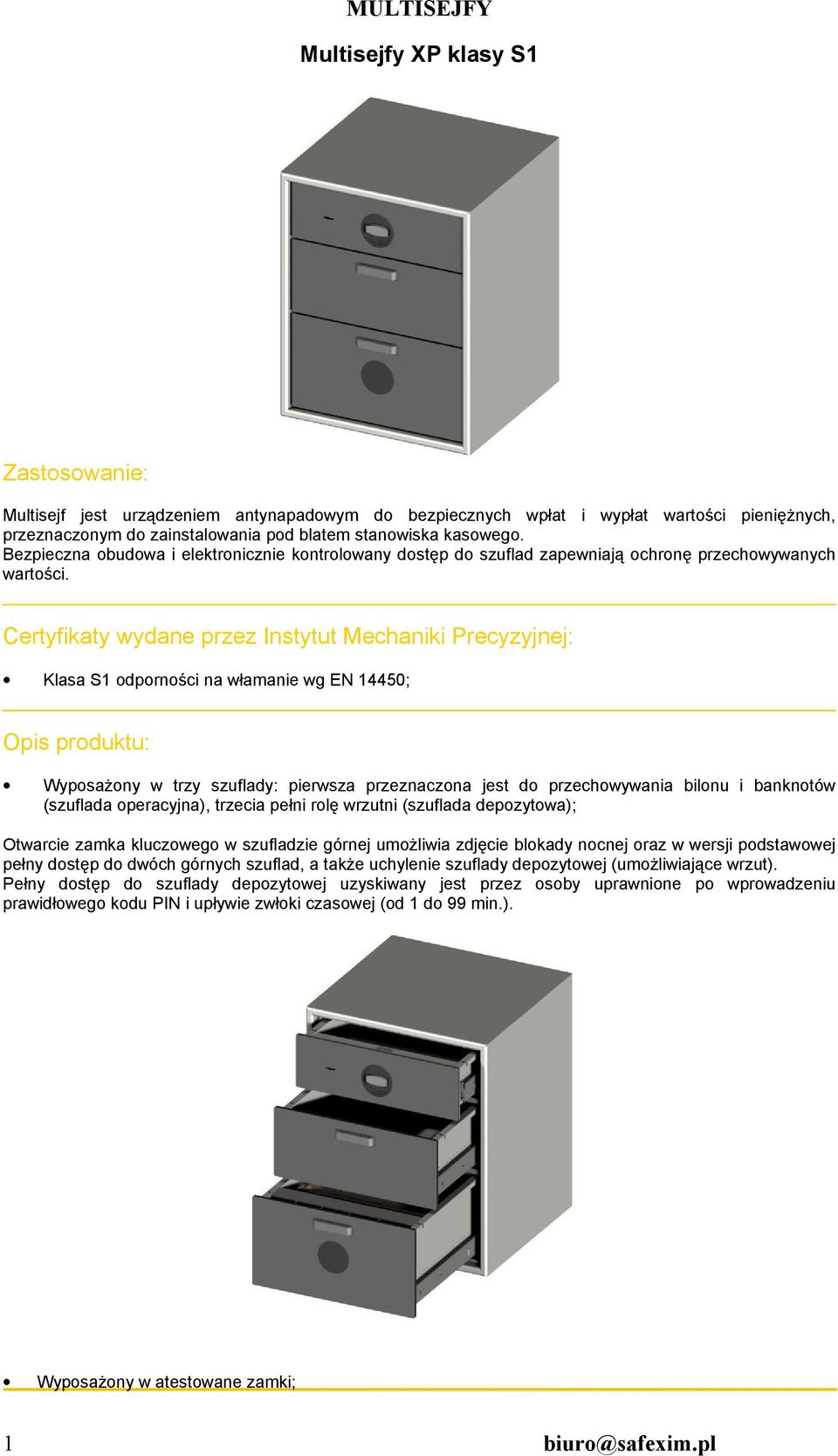 Certyfikaty wydane przez Instytut Mechaniki Precyzyjnej: Klasa S1 odporności na włamanie wg EN 14450; Opis produktu: WyposaŜony w trzy szuflady: pierwsza przeznaczona jest do przechowywania bilonu i
