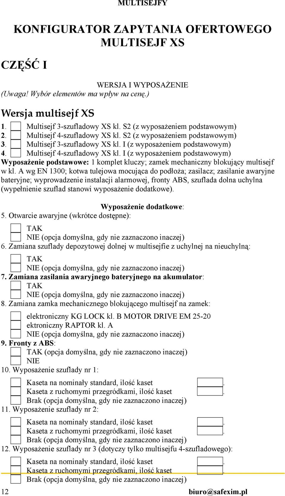 A wg EN 1300; kotwa tulejowa mocująca do podłoŝa; zasilacz; zasilanie awaryjne bateryjne; wyprowadzenie instalacji alarmowej, fronty ABS, szuflada dolna uchylna (wypełnienie szuflad stanowi