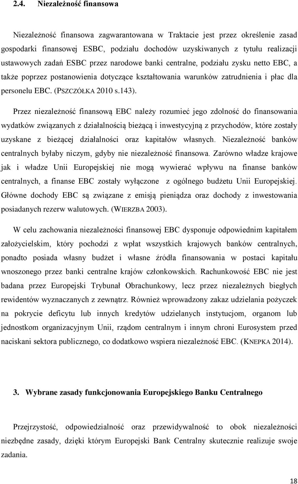 Przez niezależność finansową EBC należy rozumieć jego zdolność do finansowania wydatków związanych z działalnością bieżącą i inwestycyjną z przychodów, które zostały uzyskane z bieżącej działalności