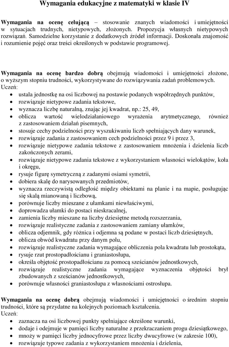 Wymagania na ocenę bardzo dobrą obejmują wiadomości i umiejętności złożone, o wyższym stopniu trudności, wykorzystywane do rozwiązywania zadań problemowych.