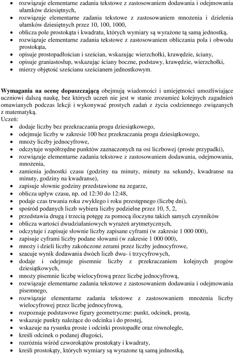 opisuje prostopadłościan i sześcian, wskazując wierzchołki, krawędzie, ściany, opisuje graniastosłup, wskazując ściany boczne, podstawy, krawędzie, wierzchołki, mierzy objętość sześcianu sześcianem