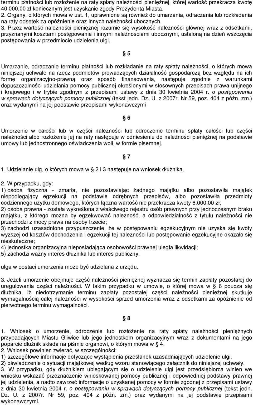 Przez wartość należności pieniężnej rozumie się wysokość należności głównej wraz z odsetkami, przyznanymi kosztami postępowania i innymi należnościami ubocznymi, ustaloną na dzień wszczęcia