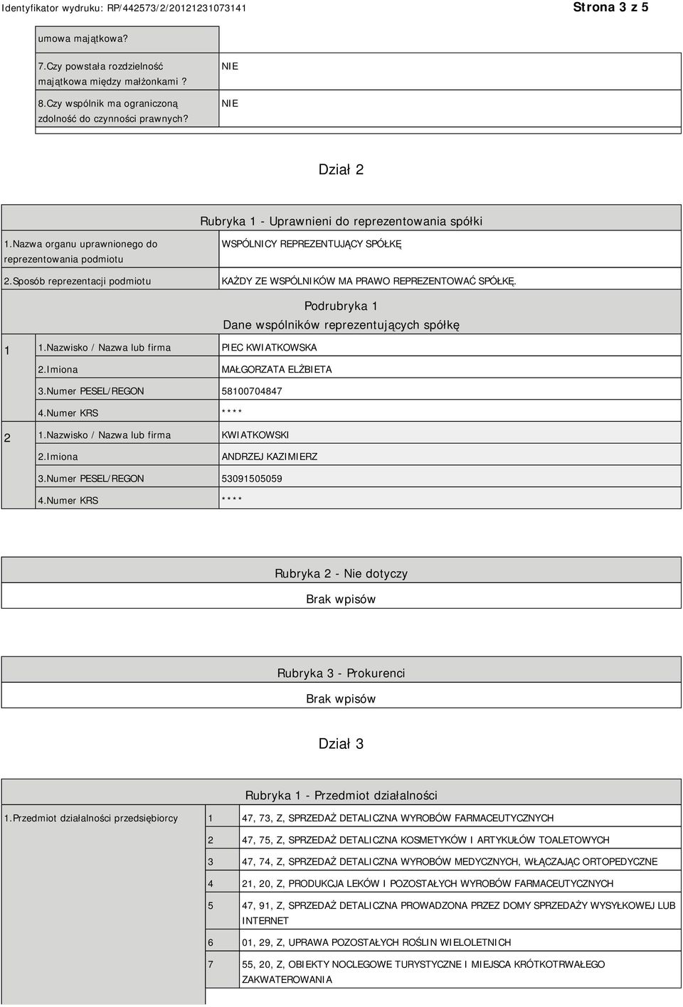 Sposób reprezentacji podmiotu WSPÓLNICY REPREZENTUJĄCY SPÓŁKĘ KAŻDY ZE WSPÓLNIKÓW MA PRAWO REPREZENTOWAĆ SPÓŁKĘ. 1 1.