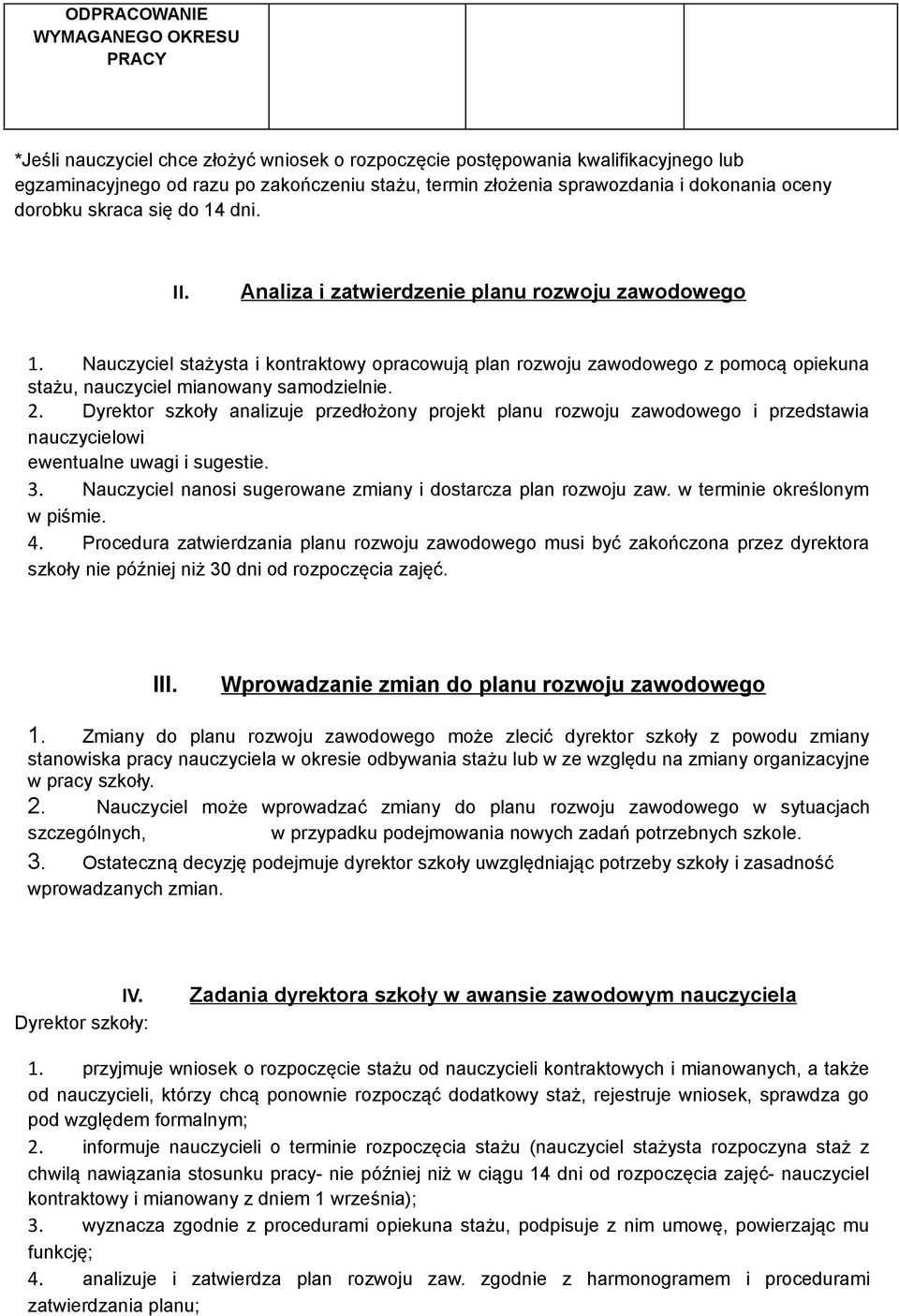 Nauczyciel stażysta i kontraktowy opracowują plan rozwoju zawodowego z pomocą opiekuna stażu, nauczyciel mianowany samodzielnie. 2.