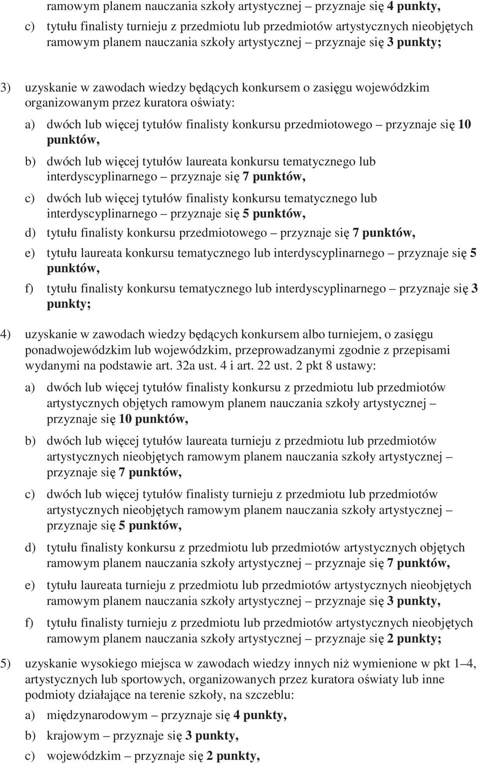 przyznaje się 10 punktów, b) dwóch lub więcej tytułów laureata konkursu tematycznego lub interdyscyplinarnego przyznaje się 7 punktów, c) dwóch lub więcej tytułów finalisty konkursu tematycznego lub