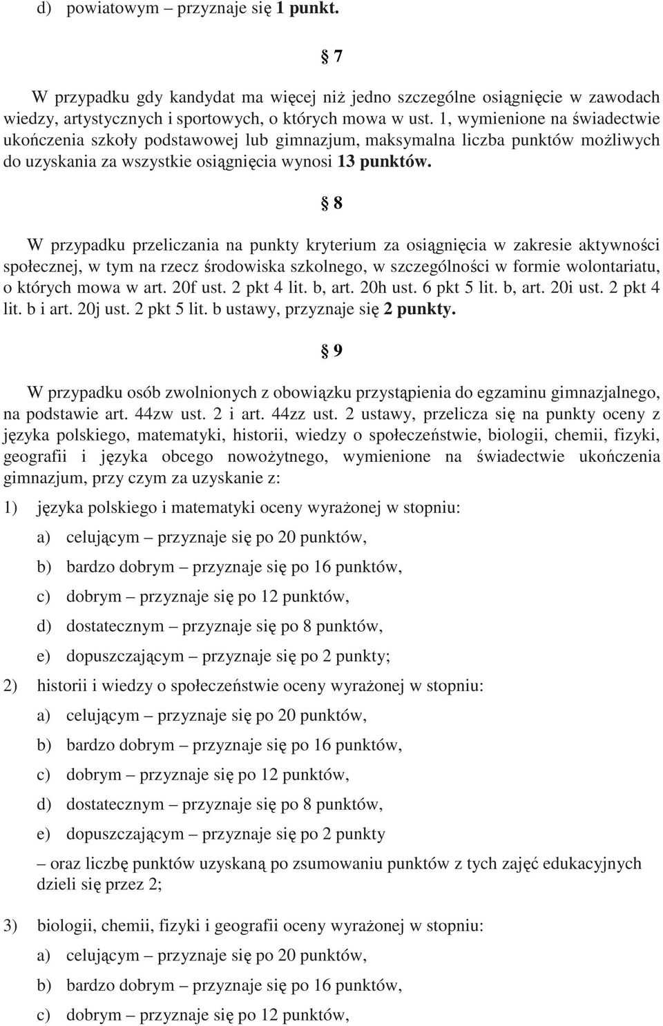 8 W przypadku przeliczania na punkty kryterium za osiągnięcia w zakresie aktywności społecznej, w tym na rzecz środowiska szkolnego, w szczególności w formie wolontariatu, o których mowa w art.