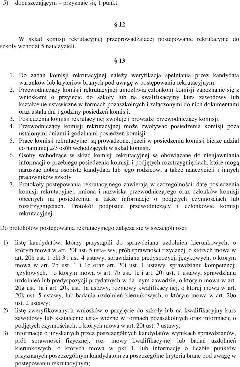 Przewodniczący komisji rekrutacyjnej umoŝliwia członkom komisji zapoznanie się z wnioskami o przyjęcie do szkoły lub na kwalifikacyjny kurs zawodowy lub kształcenie ustawiczne w formach pozaszkolnych