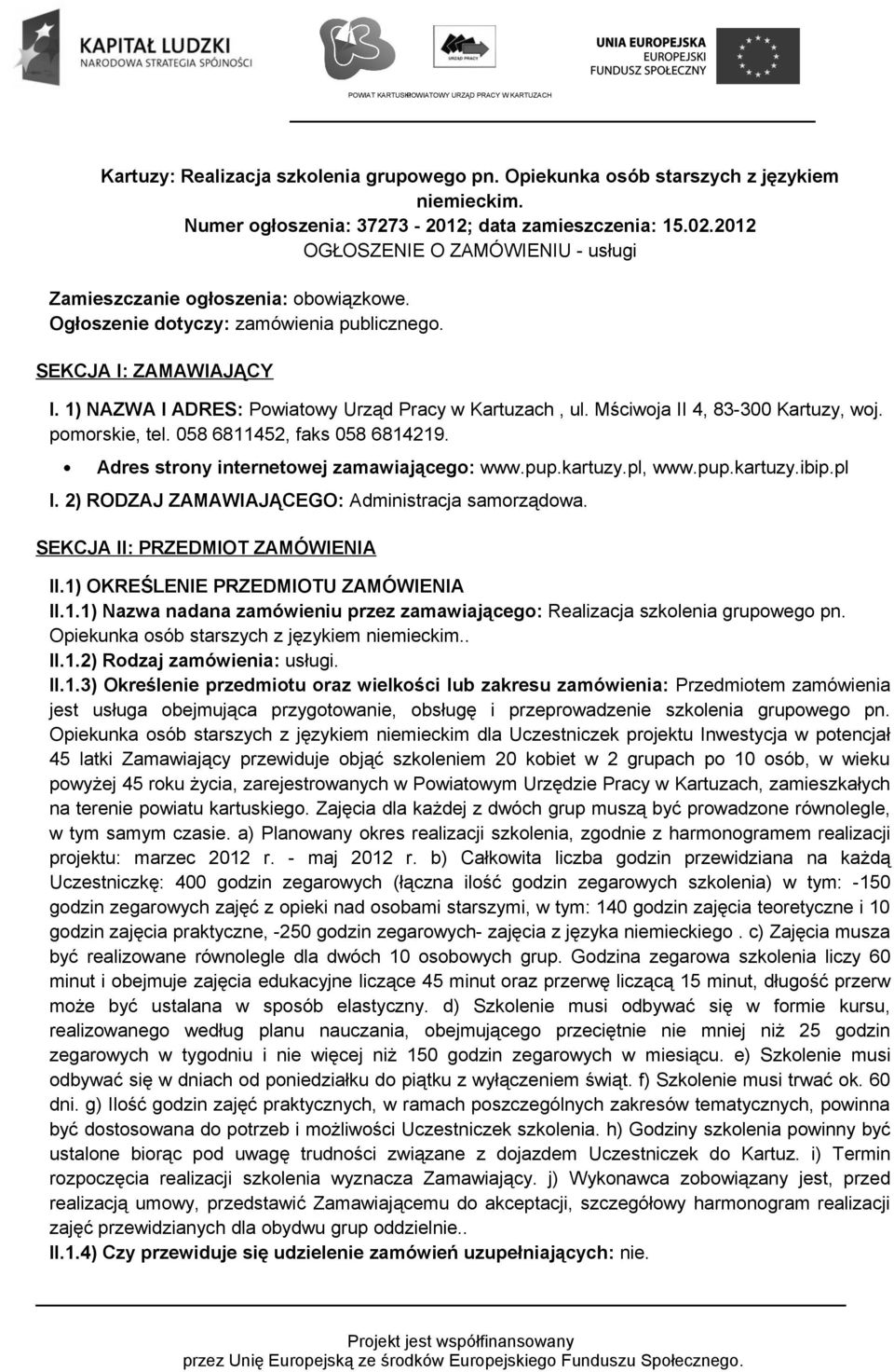 1) NAZWA I ADRES: Powiatowy Urząd Pracy w Kartuzach, ul. Mściwoja II 4, 83-300 Kartuzy, woj. pomorskie, tel. 058 6811452, faks 058 6814219. Adres strony internetowej zamawiającego: www.pup.kartuzy.