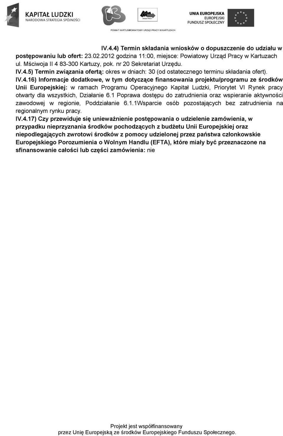 5) Termin związania ofertą: okres w dniach: 30 (od ostatecznego terminu składania ofert). IV.4.