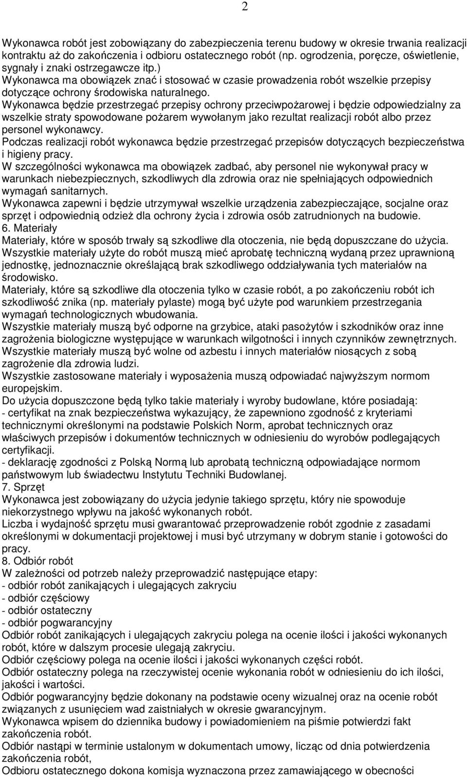 Wykonawca będzie przestrzegać przepisy ochrony przeciwpoŝarowej i będzie odpowiedzialny za wszelkie straty spowodowane poŝarem wywołanym jako rezultat realizacji robót albo przez personel wykonawcy.