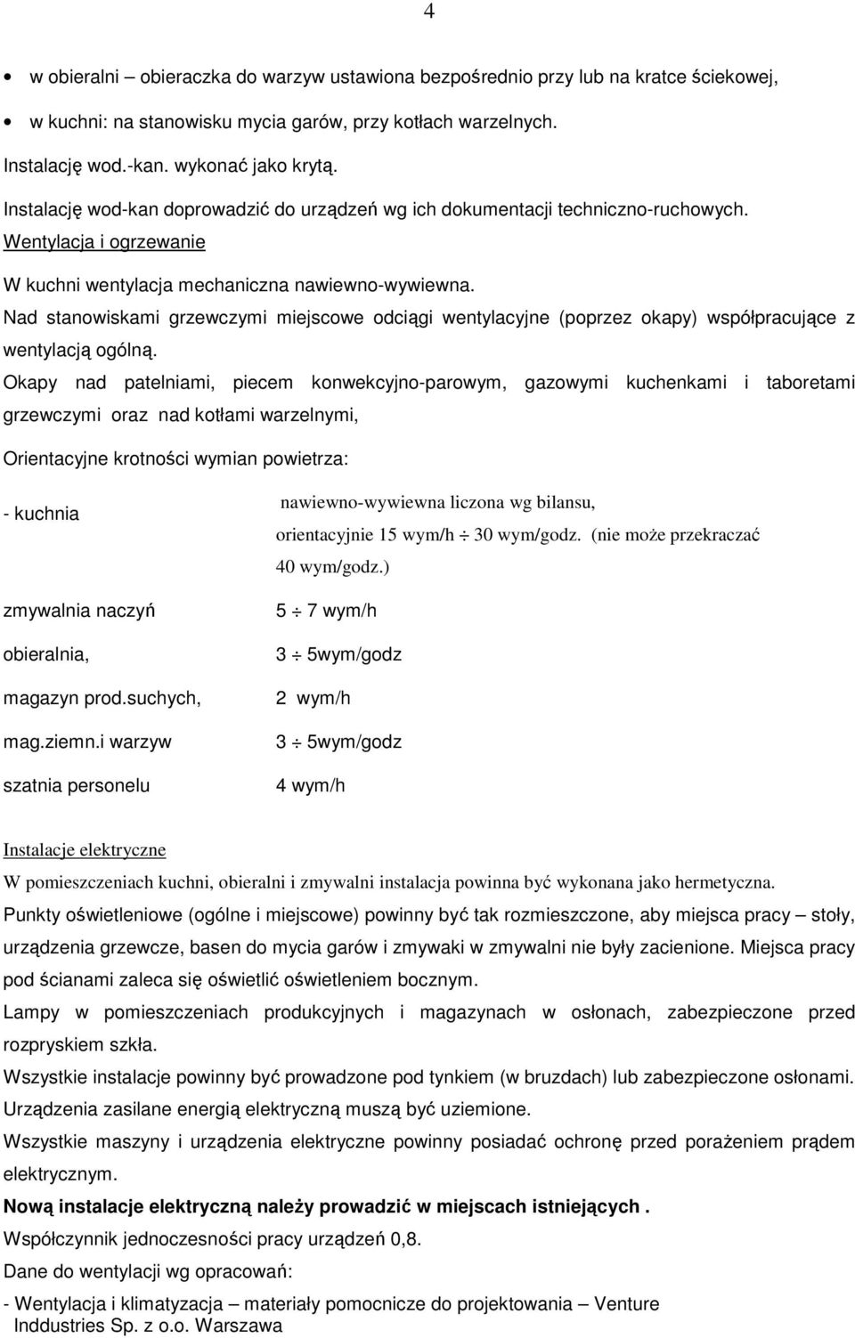 Nad stanowiskami grzewczymi miejscowe odciągi wentylacyjne (poprzez okapy) współpracujące z wentylacją ogólną.