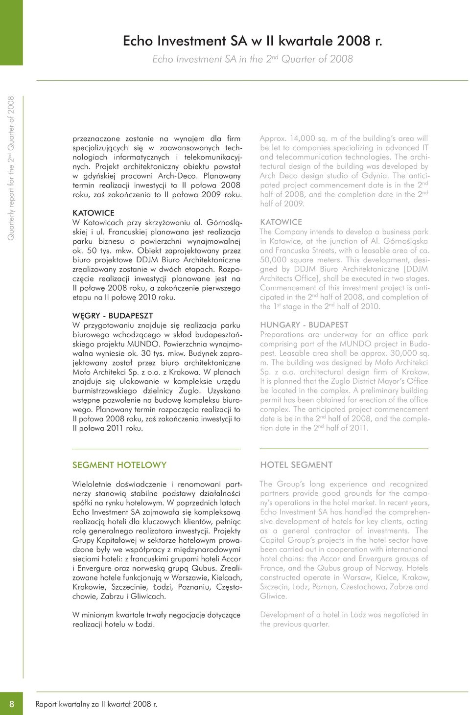 Projekt architektoniczny obiektu powstał w gdyńskiej pracowni Arch-Deco. Planowany termin realizacji inwestycji to II połowa 2008 roku, zaś zakończenia to II połowa 2009 roku.