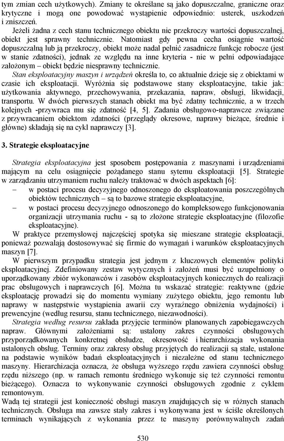 Natomiast gdy pewna cecha osiągnie wartość dopuszczalną lub ją przekroczy, obiekt może nadal pełnić zasadnicze funkcje robocze (jest w stanie zdatności), jednak ze względu na inne kryteria - nie w