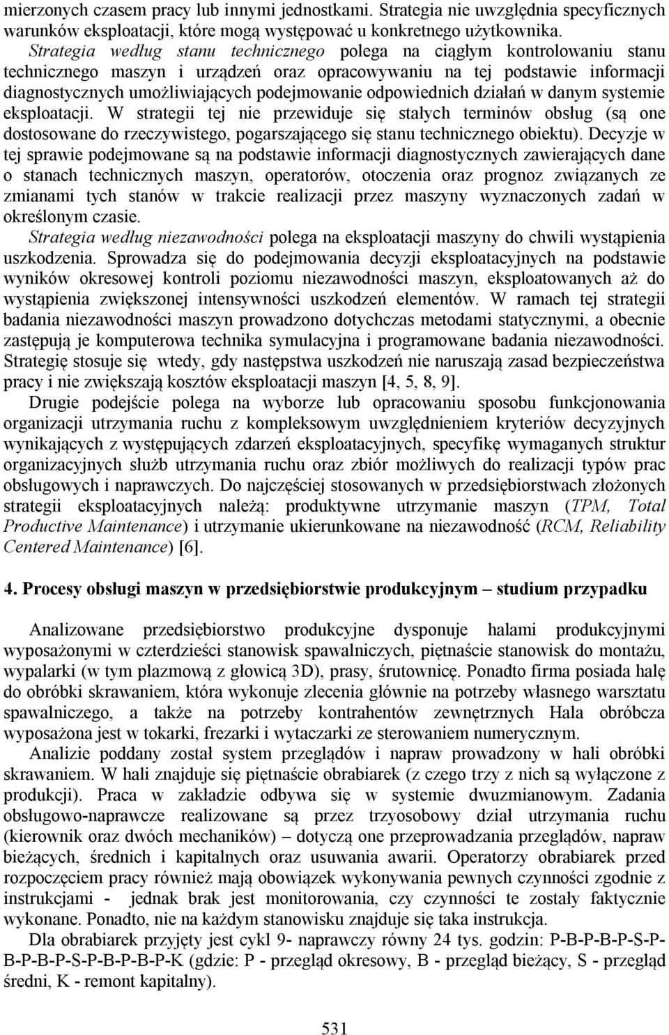 odpowiednich działań w danym systemie eksploatacji. W strategii tej nie przewiduje się stałych terminów obsług (są one dostosowane do rzeczywistego, pogarszającego się stanu technicznego obiektu).