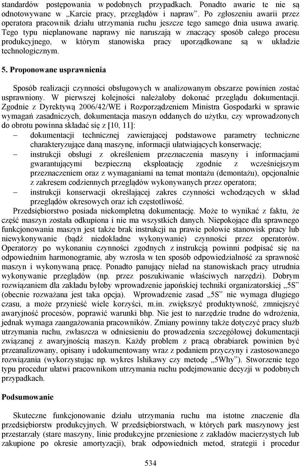 Tego typu nieplanowane naprawy nie naruszają w znaczący sposób całego procesu produkcyjnego, w którym stanowiska pracy uporządkowane są w układzie technologicznym. 5.