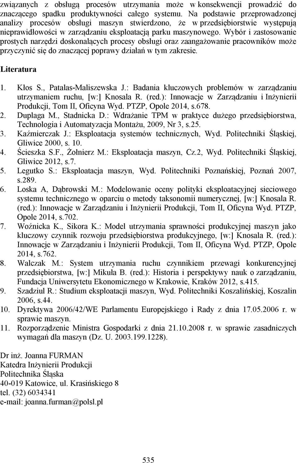 Wybór i zastosowanie prostych narzędzi doskonalących procesy obsługi oraz zaangażowanie pracowników może przyczynić się do znaczącej poprawy działań w tym zakresie. Literatura 1. Kłos S.