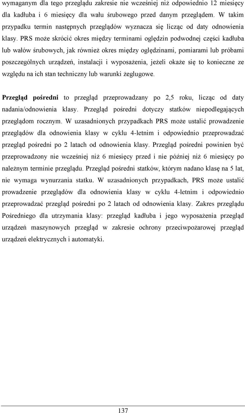 PRS może skrócić okres między terminami oględzin podwodnej części kadłuba lub wałów śrubowych, jak również okres między oględzinami, pomiarami lub próbami poszczególnych urządzeń, instalacji i