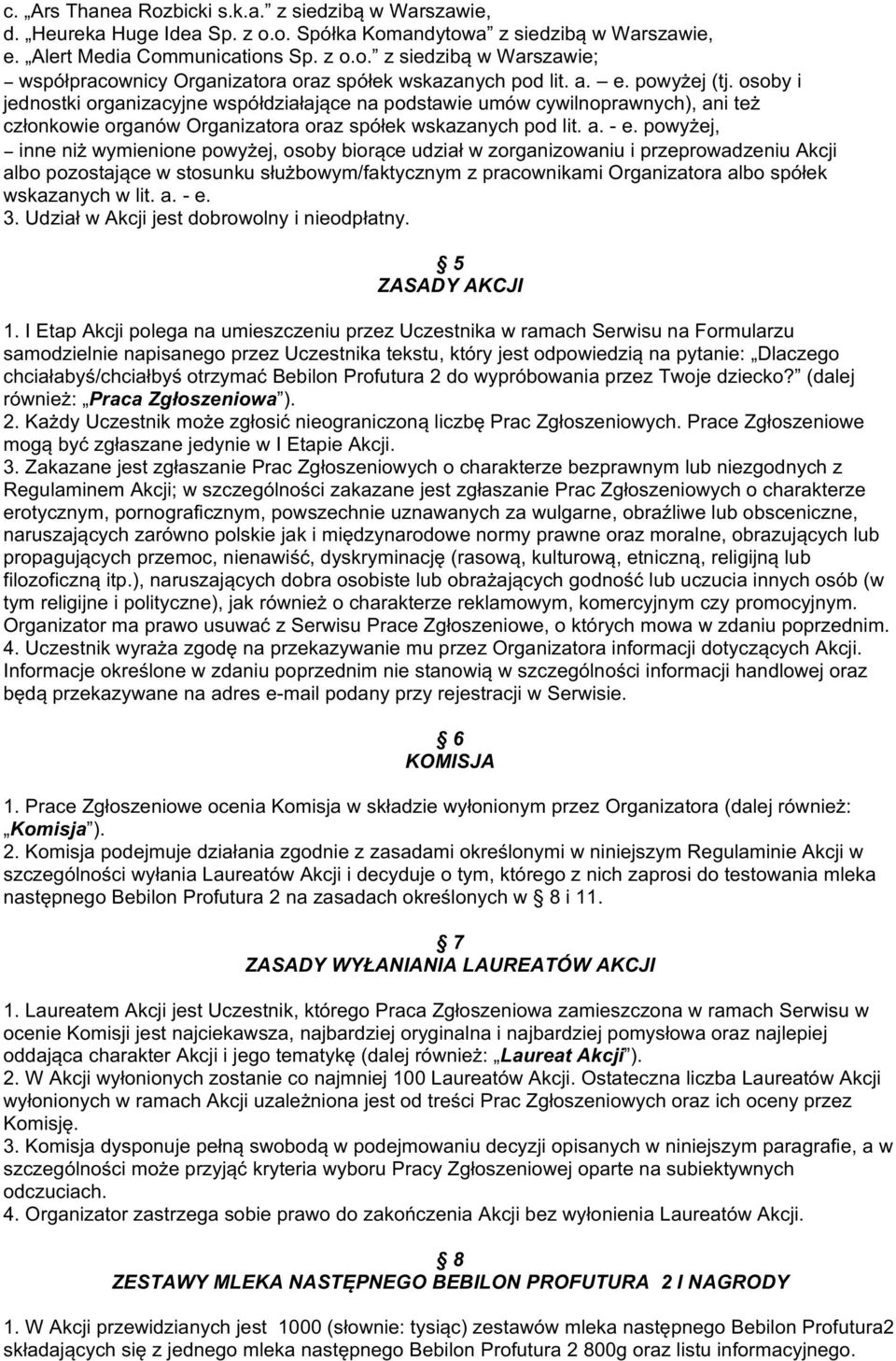 powyżej, inne niż wymienione powyżej, osoby biorące udział w zorganizowaniu i przeprowadzeniu Akcji albo pozostające w stosunku służbowym/faktycznym z pracownikami Organizatora albo spółek wskazanych