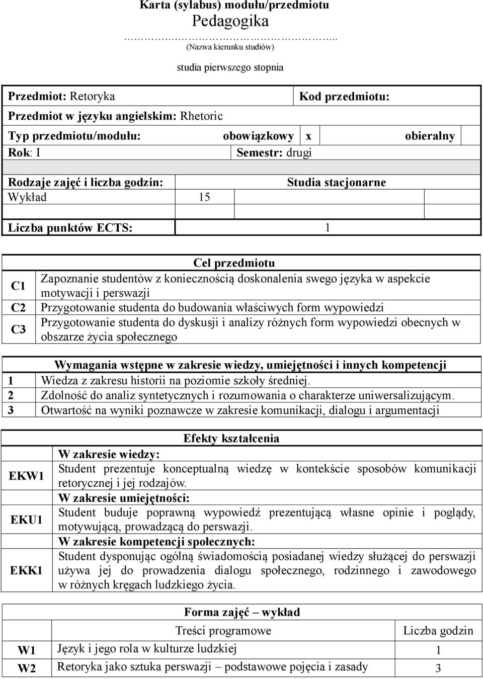 Liczba punktów ECTS: 1 C1 C2 C3 Cel przedmiotu Zapoznanie studentów z koniecznością doskonalenia swego języka w aspekcie motywacji i perswazji Przygotowanie studenta do budowania właściwych form