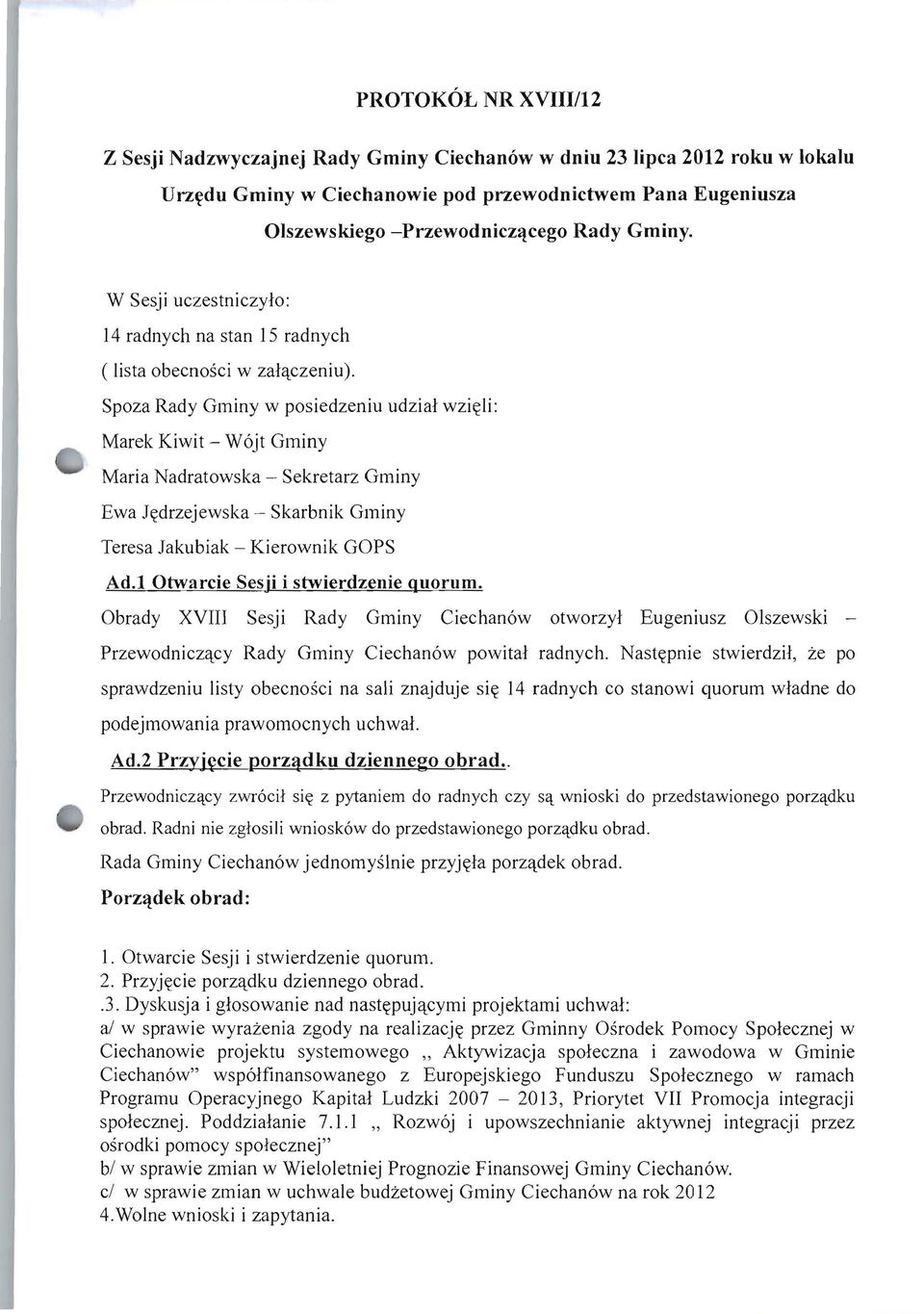 Spoza Rady Gminy w posiedzeniu udzial wzi~li: Marek Kiwit - W6jt Gminy Maria Nadratowska - Sekretarz Gminy Ewa J~drzejewska - Skarbnik Gminy Teresa Jakubiak - Kierownik GOPS Ad.