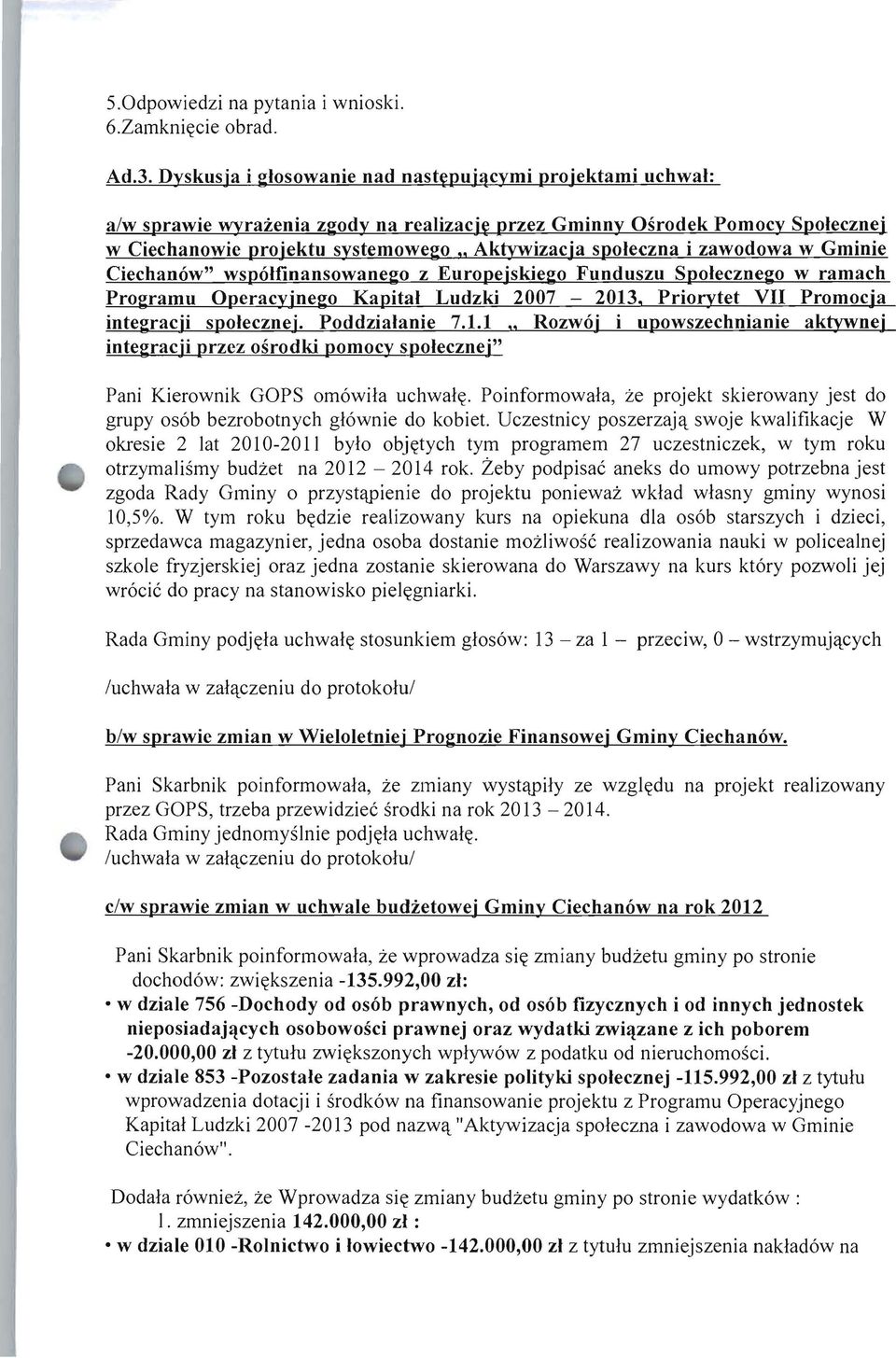 spoleczna i zawodowa w Gminie Ciechanow" wspolfinansowanego z Europejskiego Funduszu Spolecznego w ramach Programu Operacyjnego Kapital Ludzki 2007-2013, Priorytet VII Promocja integracji spolecznej.