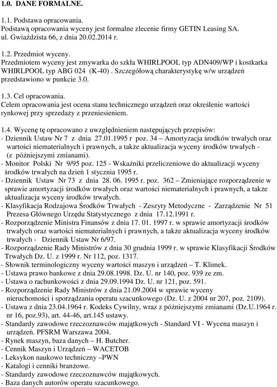 Celem opracowania jest ocena stanu technicznego urządzeń oraz określenie wartości rynkowej przy sprzedaŝy z przeniesieniem. 1.4.