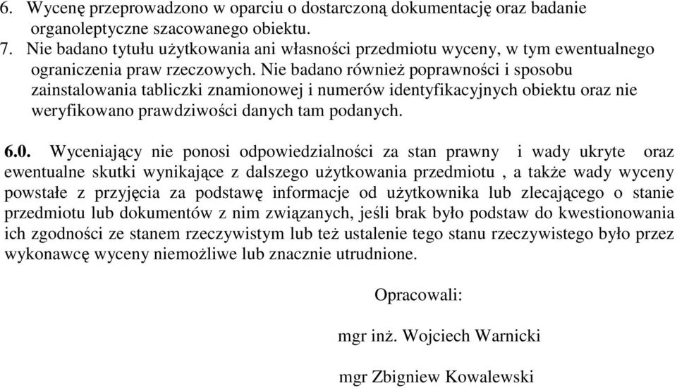 Nie badano równieŝ poprawności i sposobu zainstalowania tabliczki znamionowej i numerów identyfikacyjnych obiektu oraz nie weryfikowano prawdziwości danych tam podanych. 6.0.