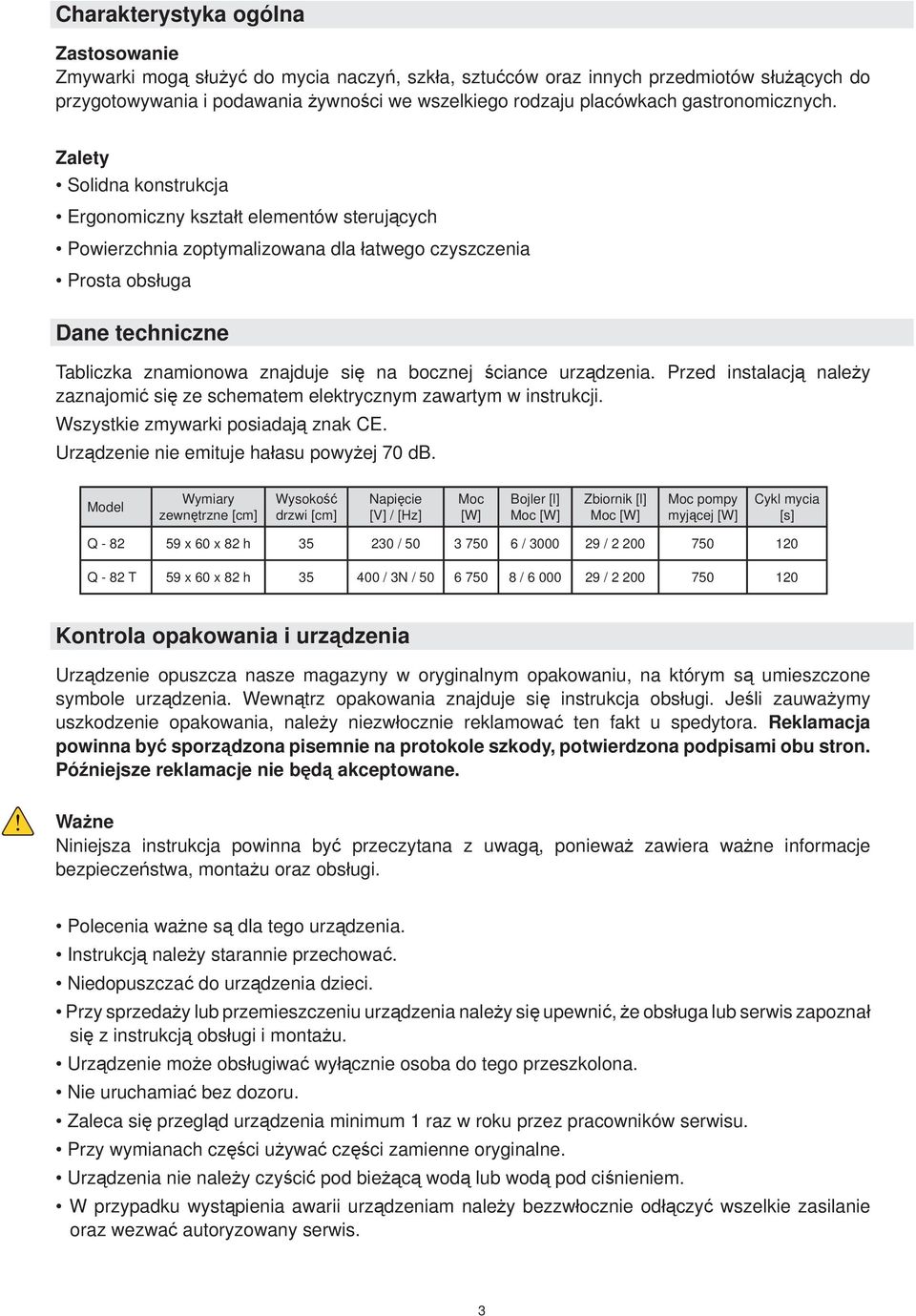 Zalety Solidna konstrukcja Ergonomiczny kształt elementów sterujących Powierzchnia zoptymalizowana dla łatwego czyszczenia Prosta obsługa Dane techniczne Tabliczka znamionowa znajduje się na bocznej