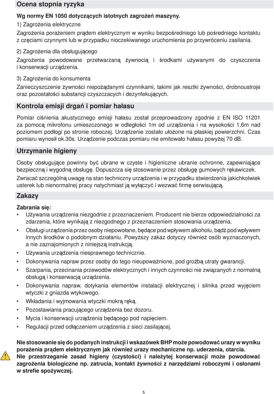 zasilania. 2) Zagrożenia dla obsługującego Zagrożenia powodowane przetwarzaną żywnocią i środkami używanymi do czyszczenia i konserwacji urządzenia.