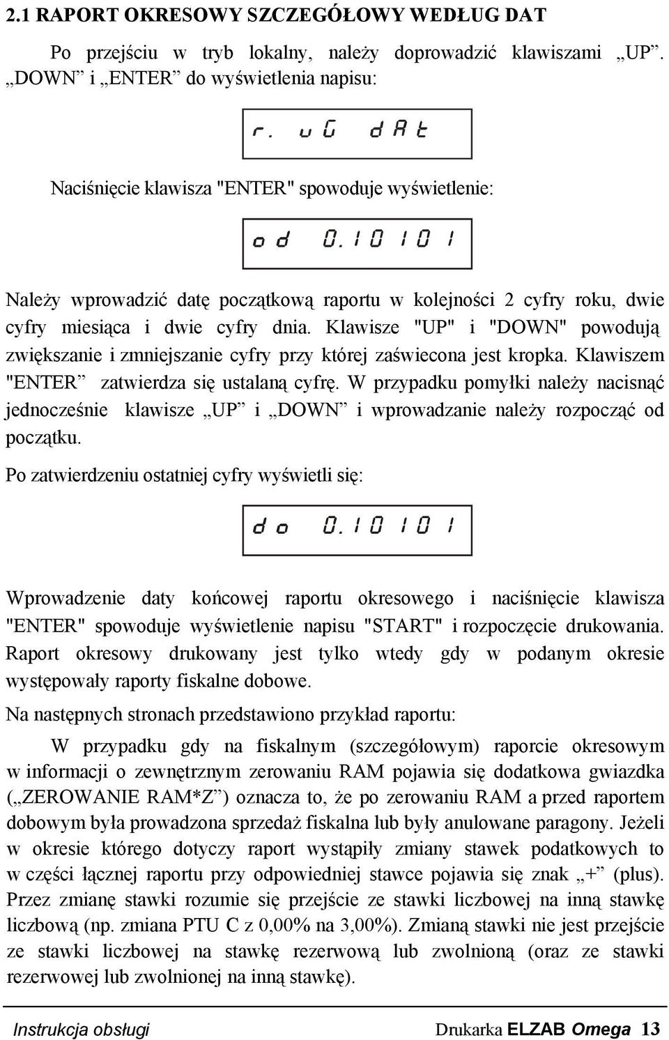 Klawisze "UP" i "DOWN" powodują zwiększanie i zmniejszanie cyfry przy której zaświecona jest kropka. Klawiszem "ENTER zatwierdza się ustalaną cyfrę.