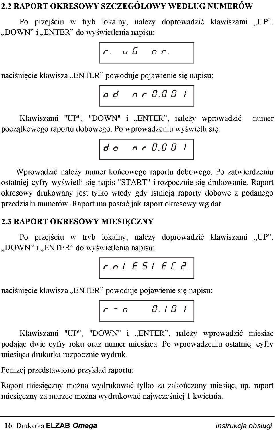 Po wprowadzeniu wyświetli się: Wprowadzić należy numer końcowego raportu dobowego. Po zatwierdzeniu ostatniej cyfry wyświetli się napis "START" i rozpocznie się drukowanie.