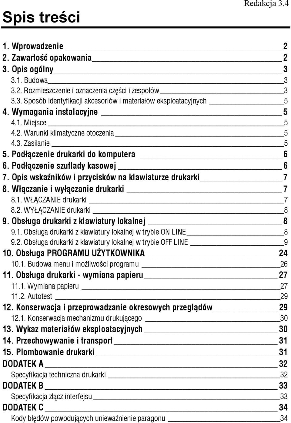 Opis wskaźników i przycisków na klawiaturze drukarki 7 8. Włączanie i wyłączanie drukarki 7 8.1. WŁĄCZANIE drukarki 7 8.2. WYŁĄCZANIE drukarki 8 9. Obsługa drukarki z klawiatury lokalnej 8 9.1. Obsługa drukarki z klawiatury lokalnej w trybie ON LINE 8 9.