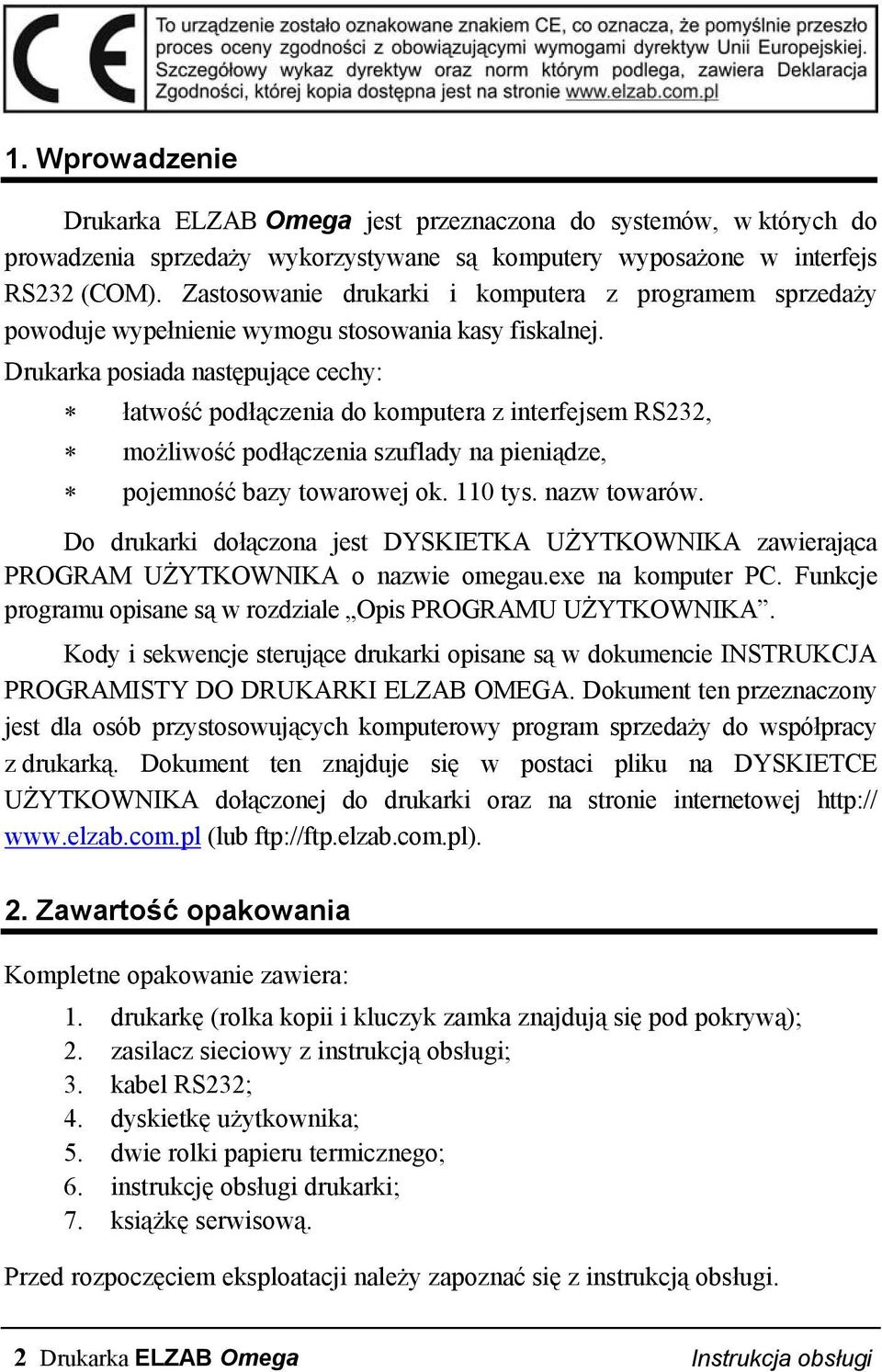 Drukarka posiada następujące cechy: łatwość podłączenia do komputera z interfejsem RS232, możliwość podłączenia szuflady na pieniądze, pojemność bazy towarowej ok. 110 tys. nazw towarów.