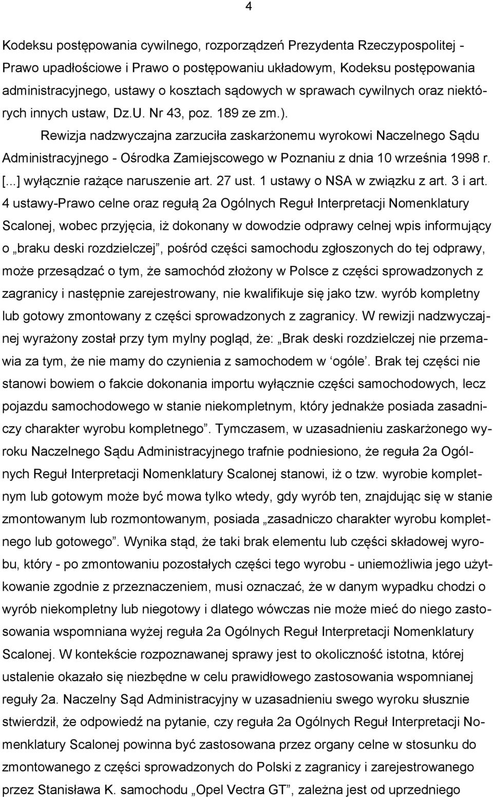 Rewizja nadzwyczajna zarzuciła zaskarżonemu wyrokowi Naczelnego Sądu Administracyjnego - Ośrodka Zamiejscowego w Poznaniu z dnia 10 września 1998 r. [...] wyłącznie rażące naruszenie art. 27 ust.