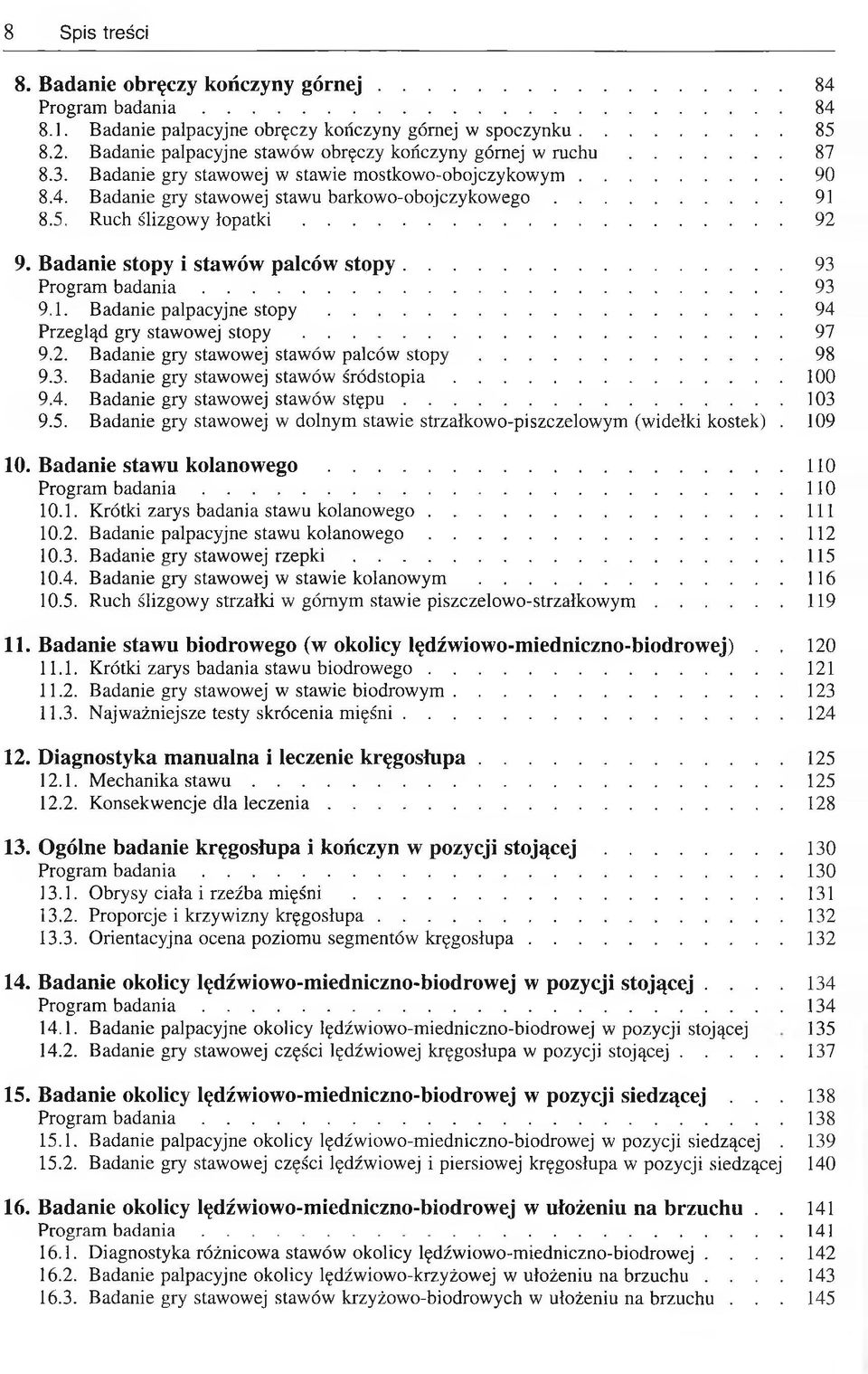 Ruch ślizgowy ło p a tk i... 92 9. Badanie stopy i stawów palców stopy... 93 Program b a d a n ia... 93 9.1. Badanie palpacyjne s t o p y... 94 Przegląd gry stawowej s t o p y... 97 9.2. Badanie gry stawowej stawów palców s t o p y.