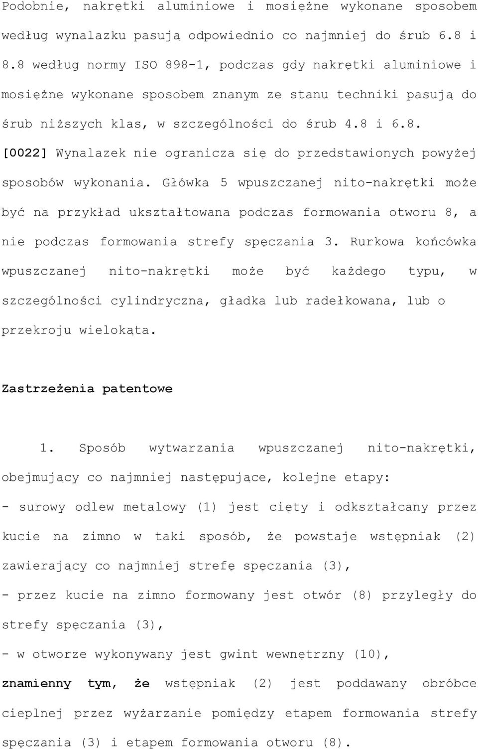 Główka 5 wpuszczanej nito-nakrętki może być na przykład ukształtowana podczas formowania otworu 8, a nie podczas formowania strefy spęczania 3.