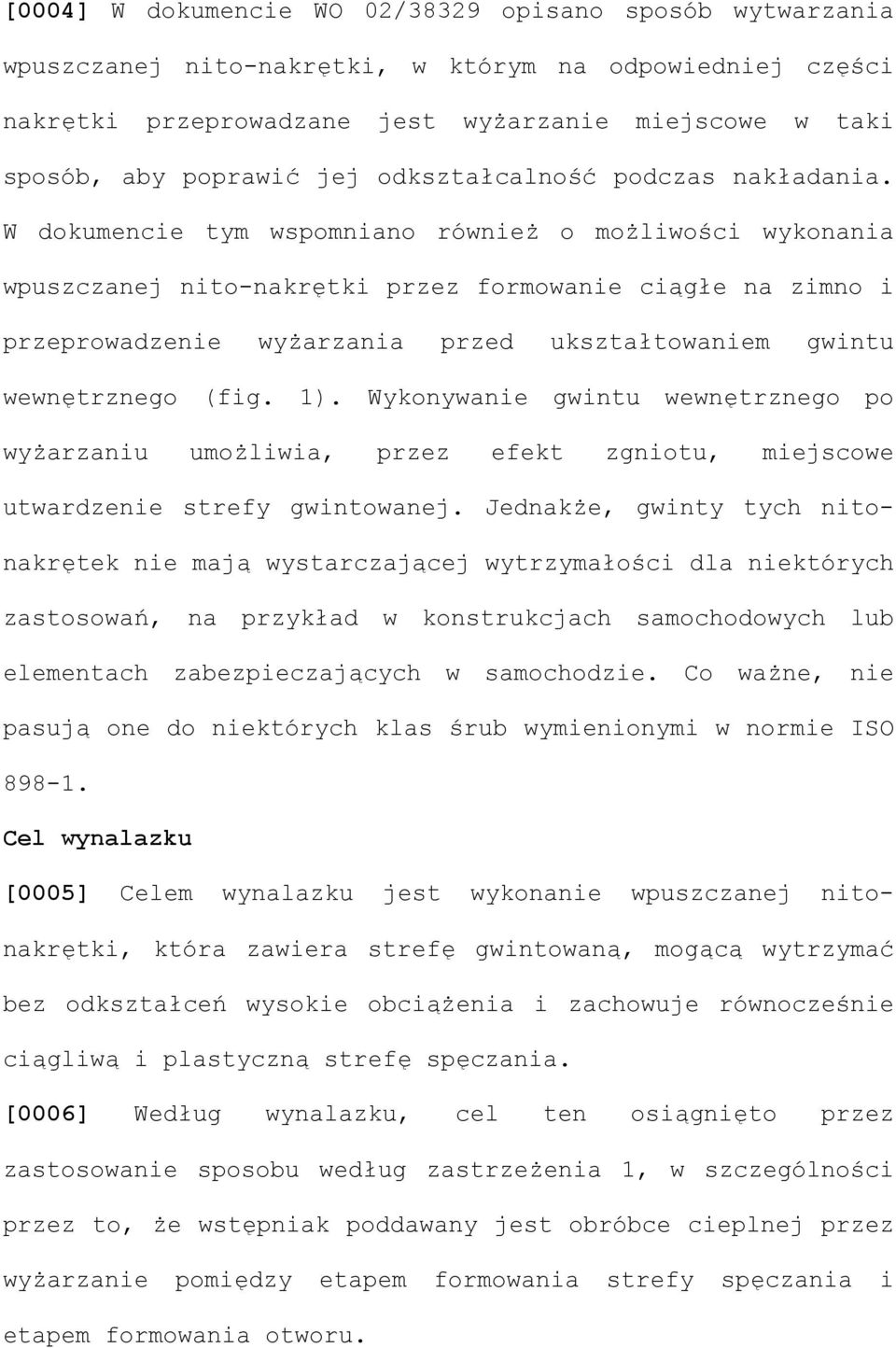 W dokumencie tym wspomniano również o możliwości wykonania wpuszczanej nito-nakrętki przez formowanie ciągłe na zimno i przeprowadzenie wyżarzania przed ukształtowaniem gwintu wewnętrznego (fig. 1).