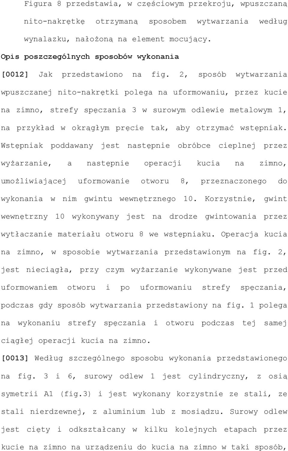 2, sposób wytwarzania wpuszczanej nito-nakrętki polega na uformowaniu, przez kucie na zimno, strefy spęczania 3 w surowym odlewie metalowym 1, na przykład w okrągłym pręcie tak, aby otrzymać