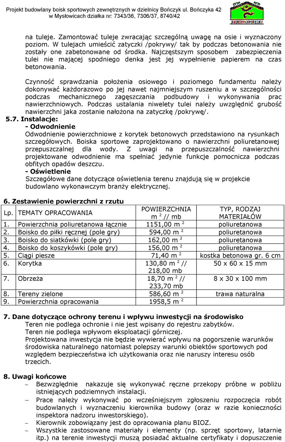 Czynność sprawdzania położenia osiowego i poziomego fundamentu należy dokonywać każdorazowo po jej nawet najmniejszym ruszeniu a w szczególności podczas mechanicznego zagęszczania podbudowy i