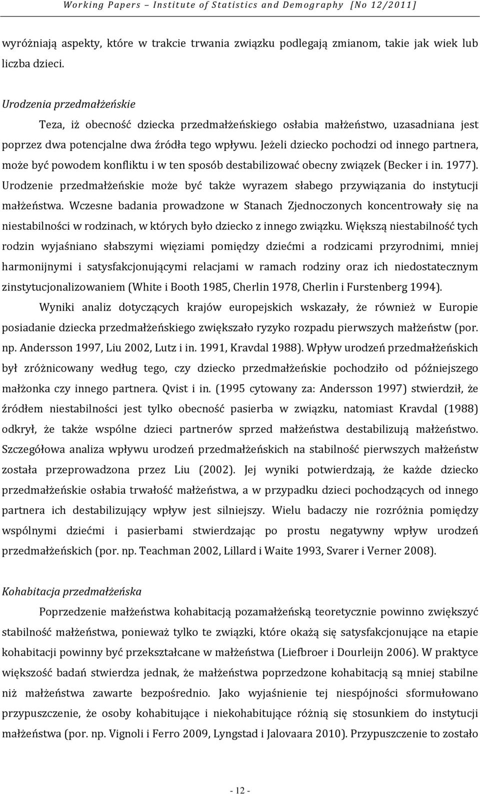 Jeżeli dziecko pochodzi od innego partnera, może być powodem konfliktu i w ten sposób destabilizować obecny związek (Becker i in. 1977).